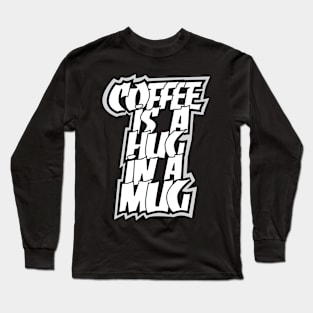 coffee is a hug in a mug Long Sleeve T-Shirt